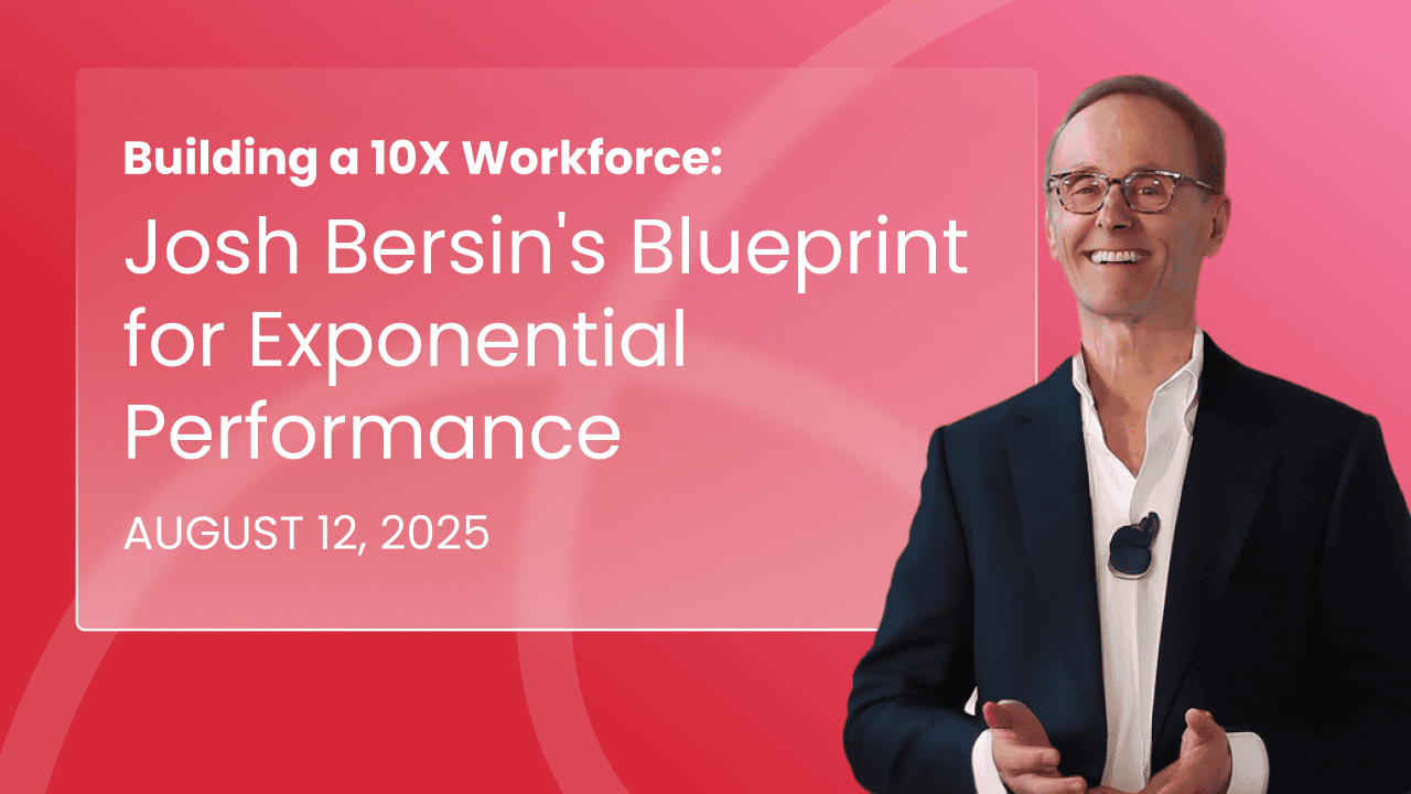 Building the 10X Workforce: Five Key Takeaways from Josh Bersin’s Blueprint for Exponential Performance